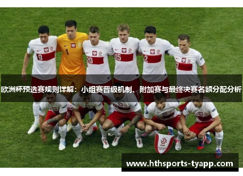 欧洲杯预选赛规则详解：小组赛晋级机制、附加赛与最终决赛名额分配分析