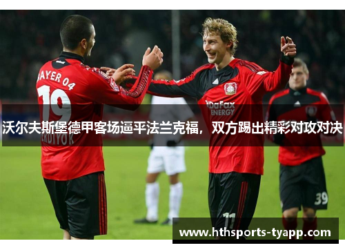 沃尔夫斯堡德甲客场逼平法兰克福，双方踢出精彩对攻对决